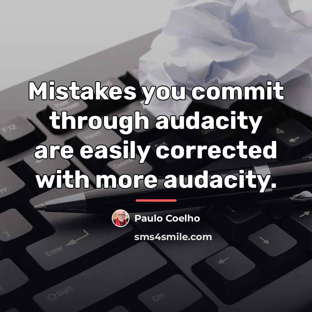 “Mistakes you commit through audacity are easily corrected with more…” quote by Paulo Coelho