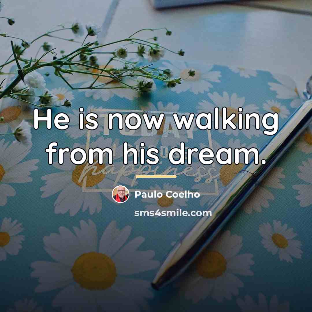 “He is now walking from his dream.…” quote by Paulo Coelho