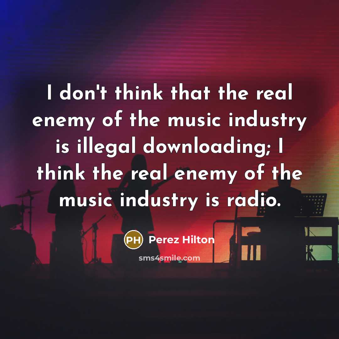 “I don't think that the real enemy of the music…” quote by Perez Hilton