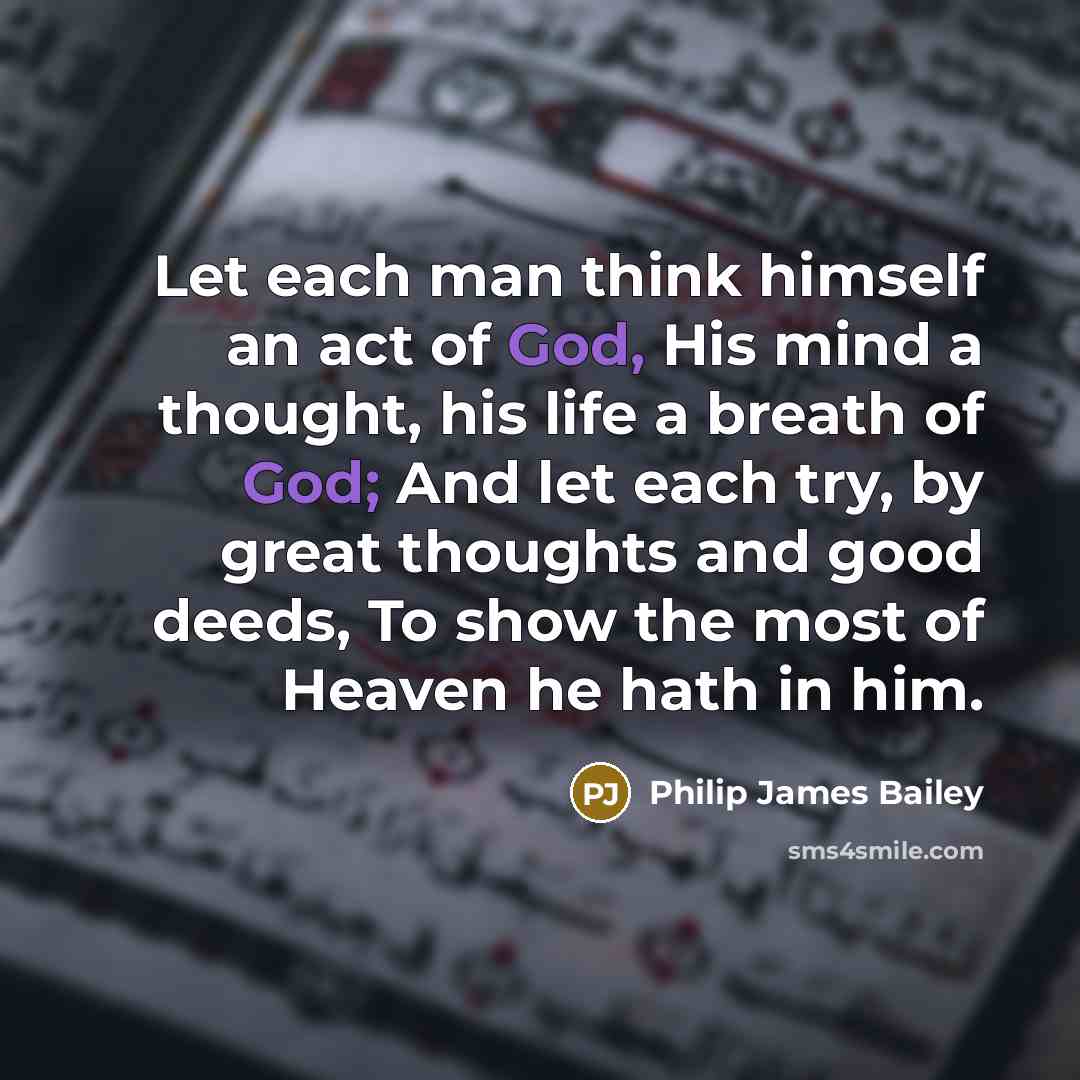 “Let each man think himself an act of God, His…” quote by Philip James Bailey