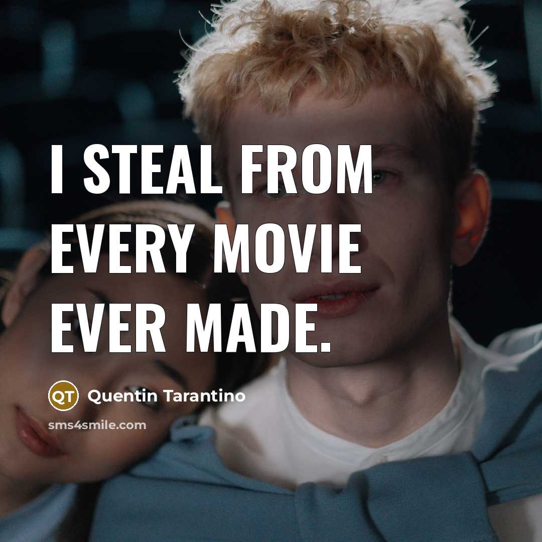 “I steal from every movie ever made.…” quote by Quentin Tarantino