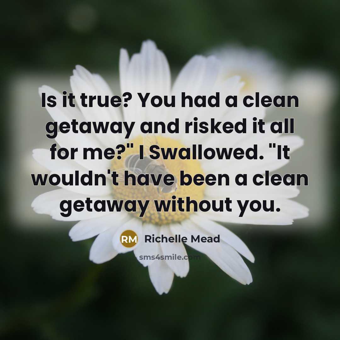 “Is it true? You had a clean getaway and risked…” quote by Richelle Mead