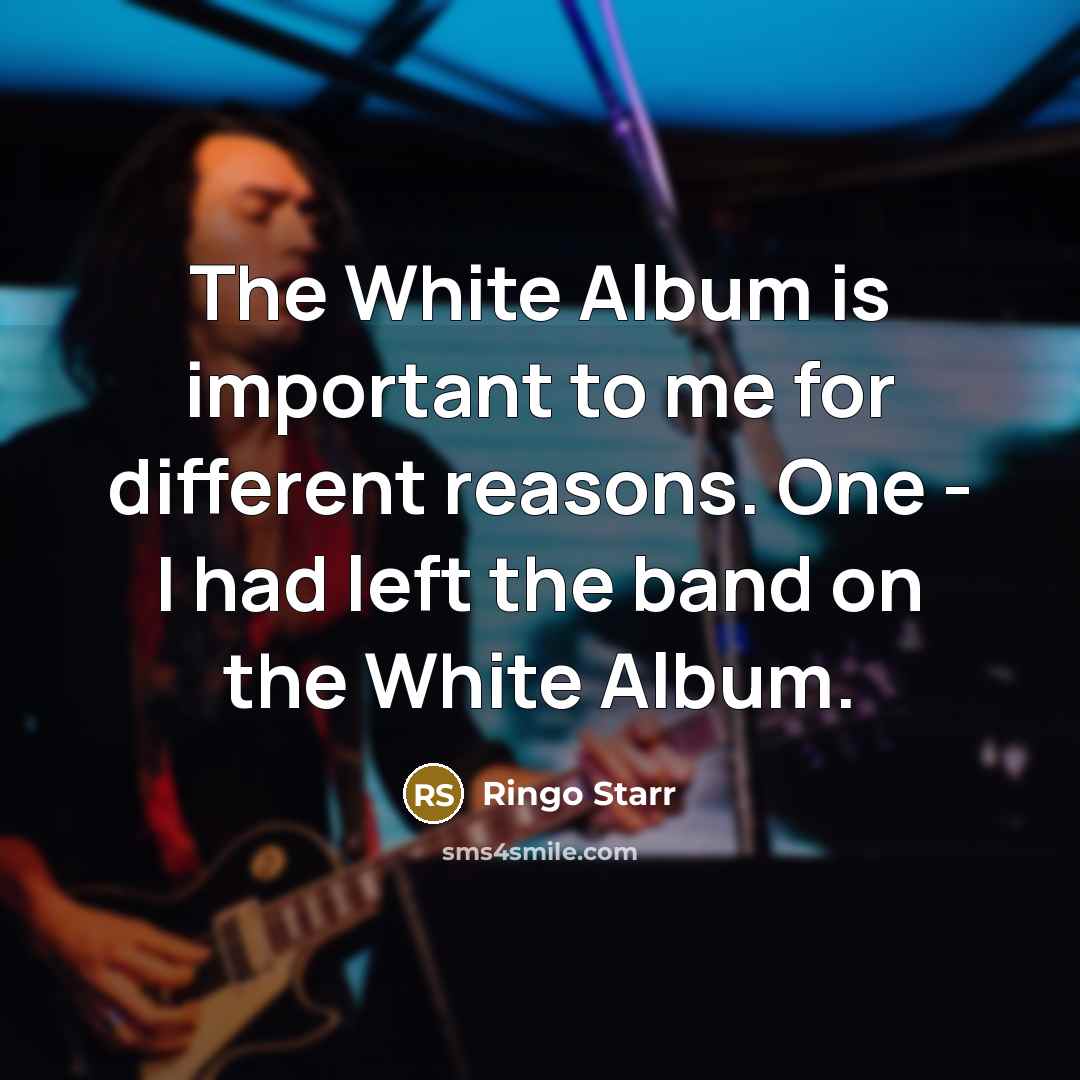 “The White Album is important to me for different reasons.…” quote by Ringo Starr
