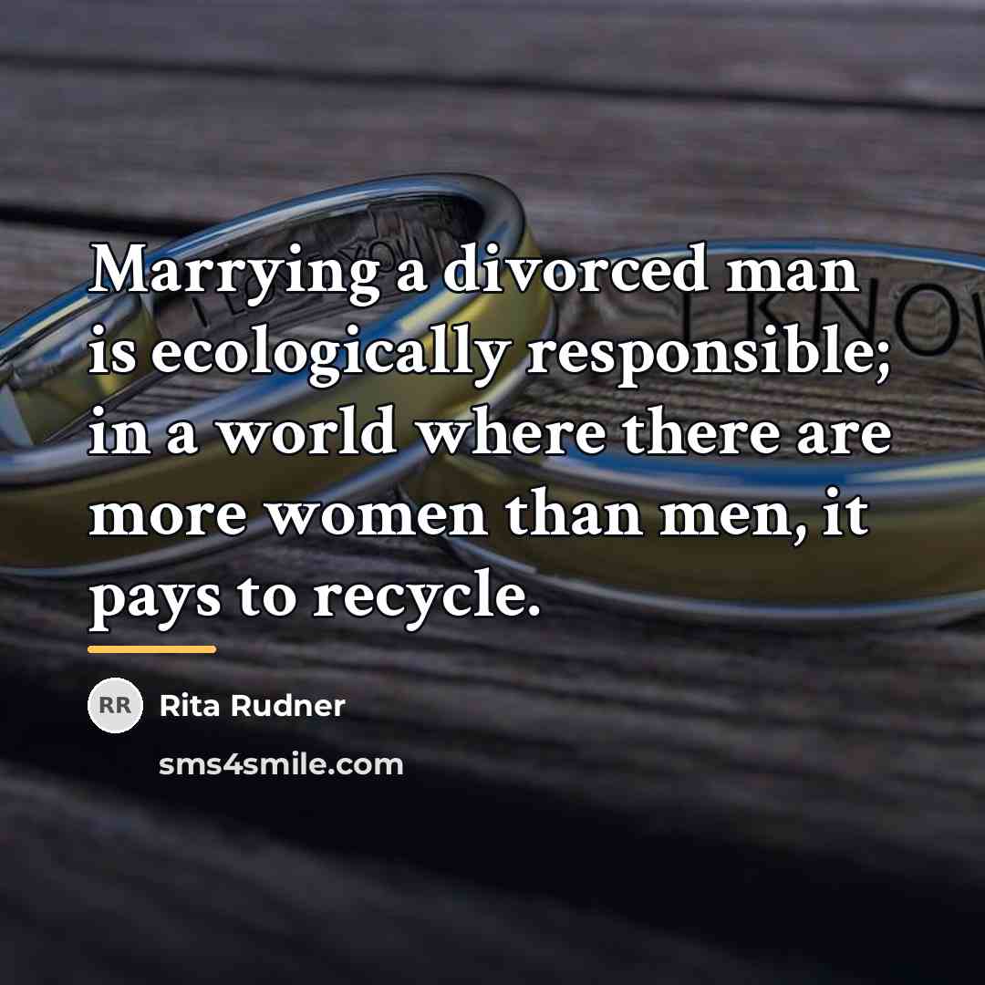 “Marrying a divorced man is ecologically responsible; in a world…” quote by Rita Rudner