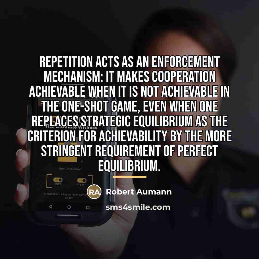 “Repetition acts as an enforcement mechanism: It makes cooperation achievable…” quote by Robert Aumann
