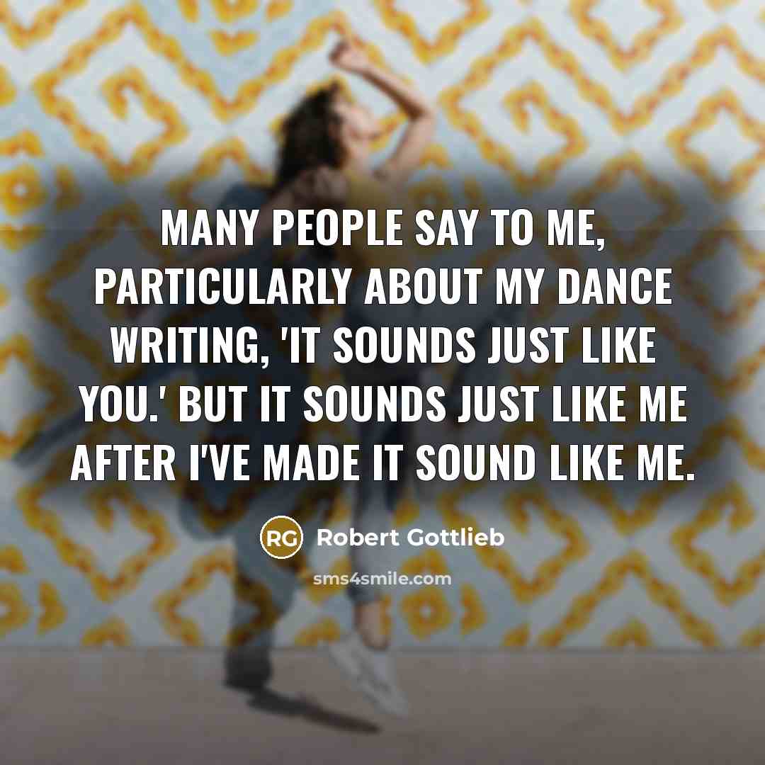 “Many people say to me, particularly about my dance writing,…” quote by Robert Gottlieb