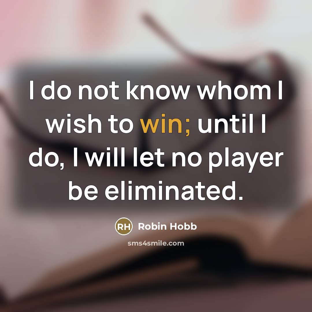 “I do not know whom I wish to win; until…” quote by Robin Hobb