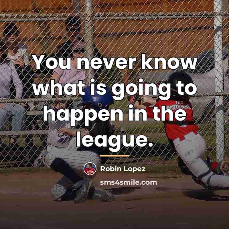 “You never know what is going to happen in the…” quote by Robin Lopez