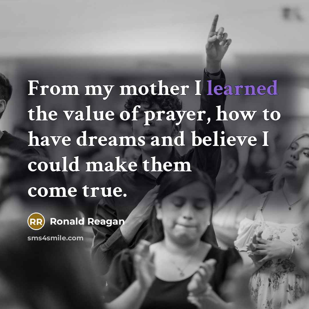 “From my mother I learned the value of prayer, how…” quote by Ronald Reagan