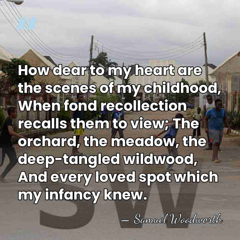How dear to my heart are the scenes of my childhood, When&hellip; - Samuel Woodworth