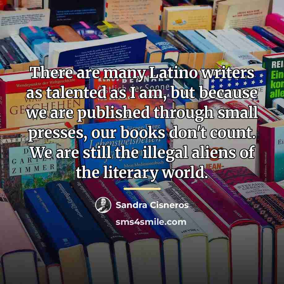 “There are many Latino writers as talented as I am,…” quote by Sandra Cisneros