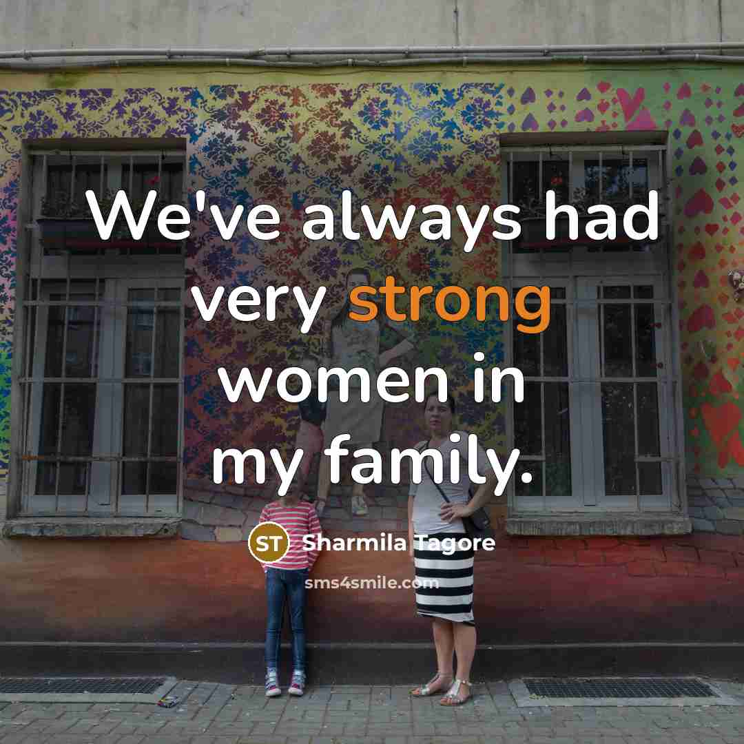 “We've always had very strong women in my family.…” quote by Sharmila Tagore
