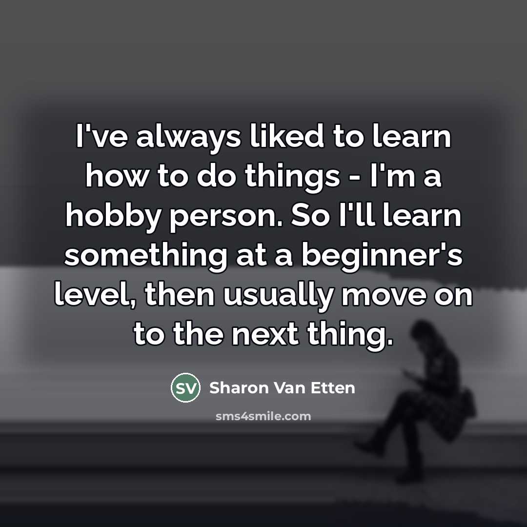 “I've always liked to learn how to do things -…” quote by Sharon Van Etten
