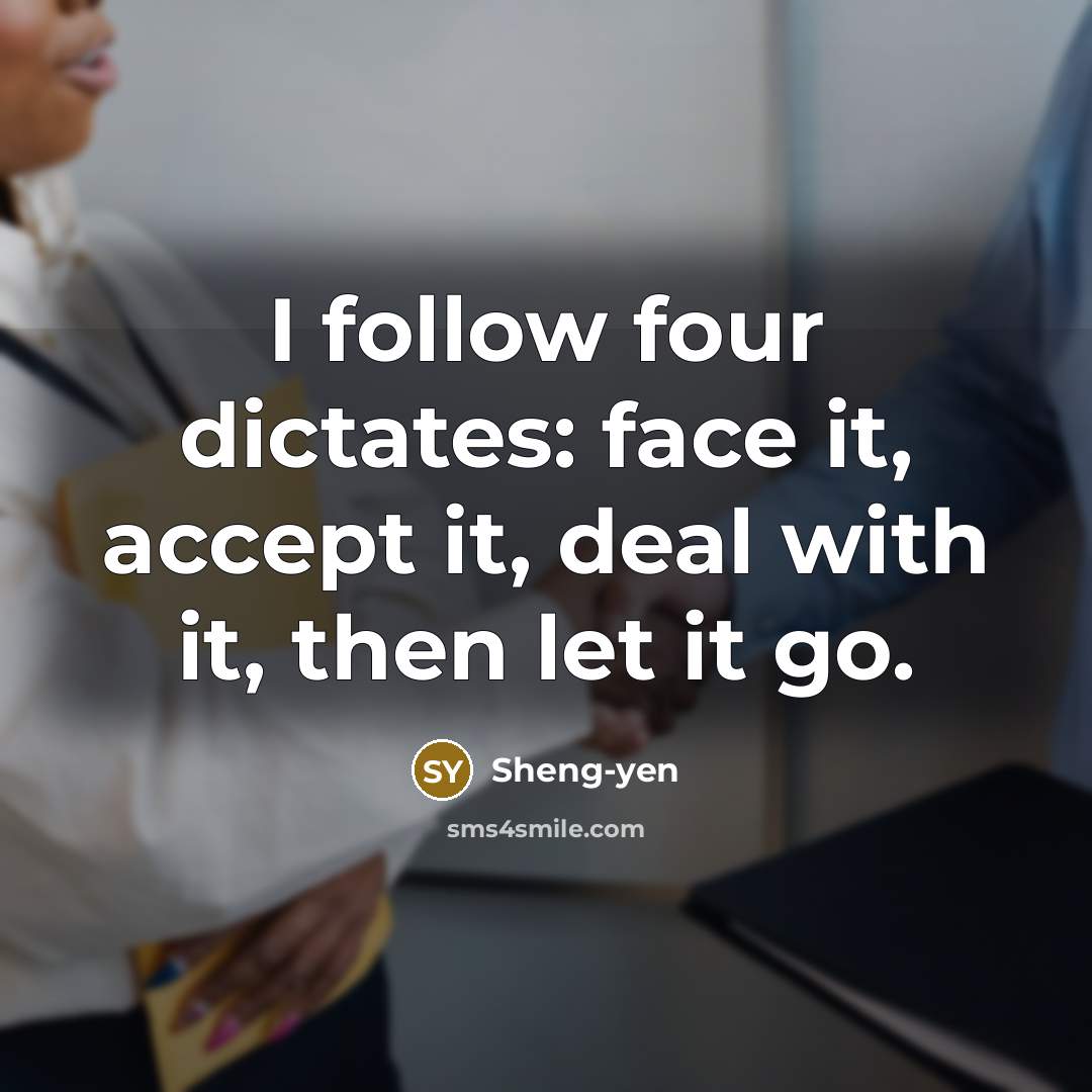 “I follow four dictates: face it, accept it, deal with it, then let it go.” quote by Sheng-yen