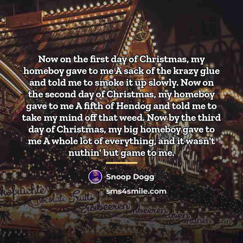 “Now on the first day of Christmas, my homeboy gave…” quote by Snoop Dogg