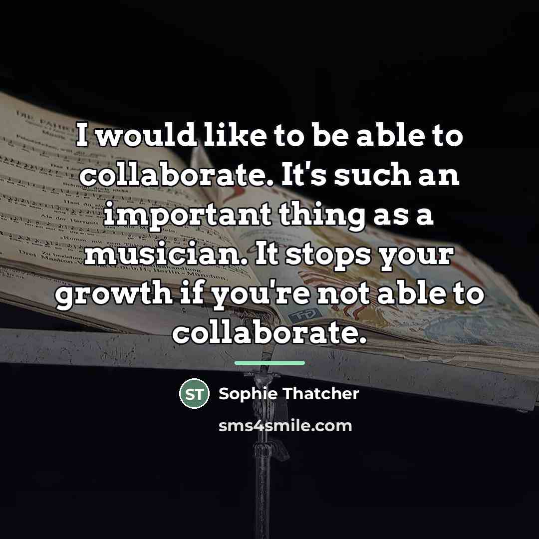 “I would like to be able to collaborate. It's such…” quote by Sophie Thatcher