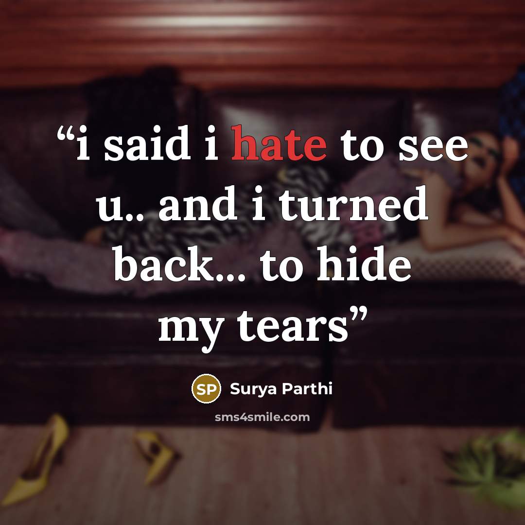 “i said i hate to see u.. and i turned back... to hide my tears” quote by Surya Parthi