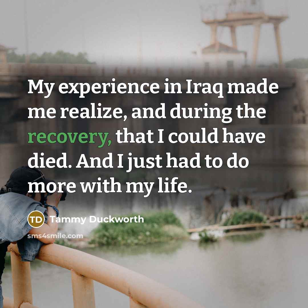 “My experience in Iraq made me realize, and during the…” quote by Tammy Duckworth