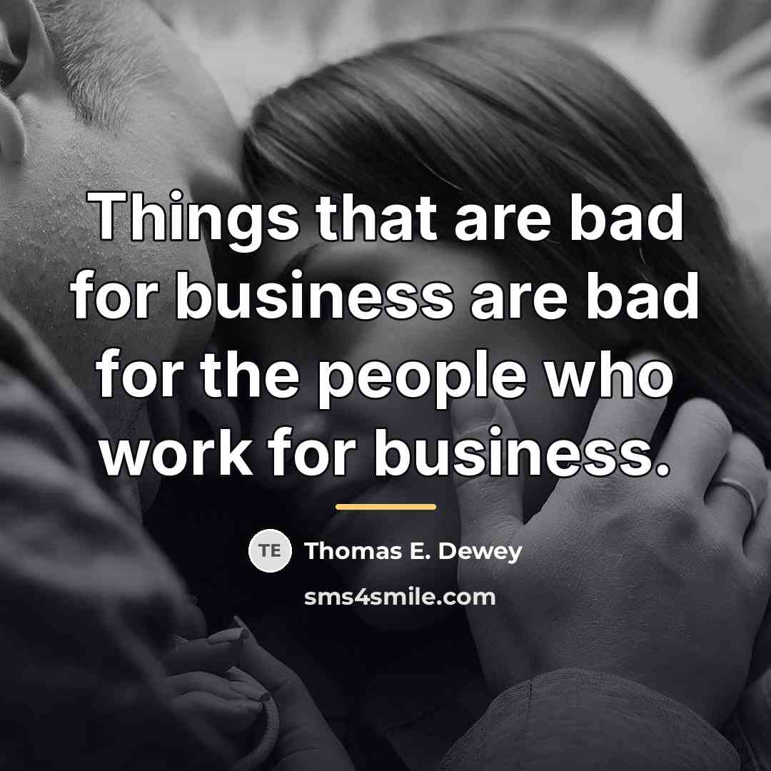 “Things that are bad for business are bad for the…” quote by Thomas E. Dewey