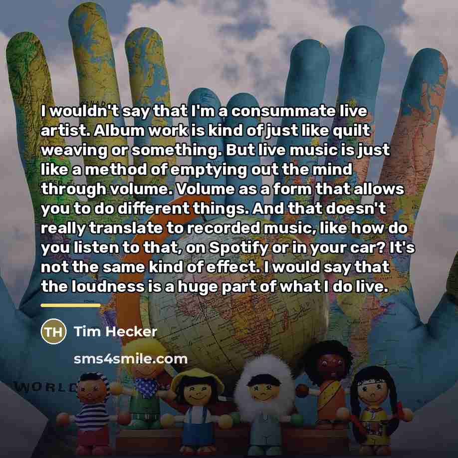 “I wouldn't say that I'm a consummate live artist. Album…” quote by Tim Hecker