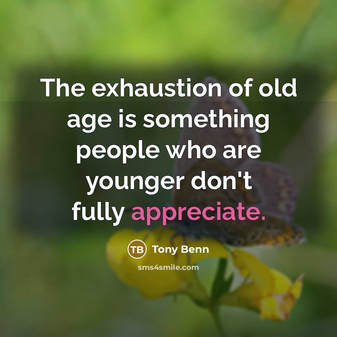 “The exhaustion of old age is something people who are…” quote by Tony Benn