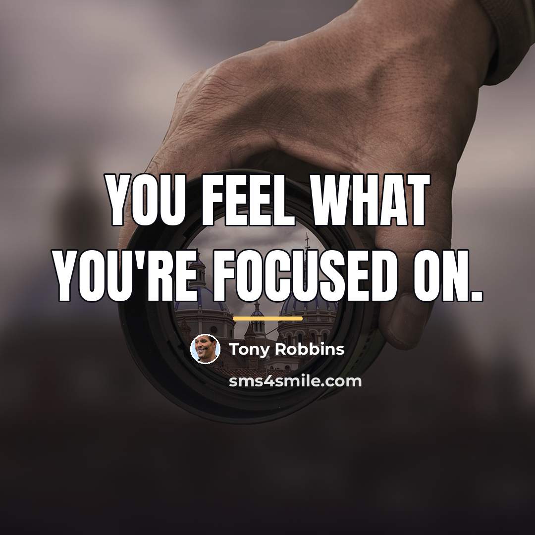 “You feel what you're focused on.…” quote by Tony Robbins