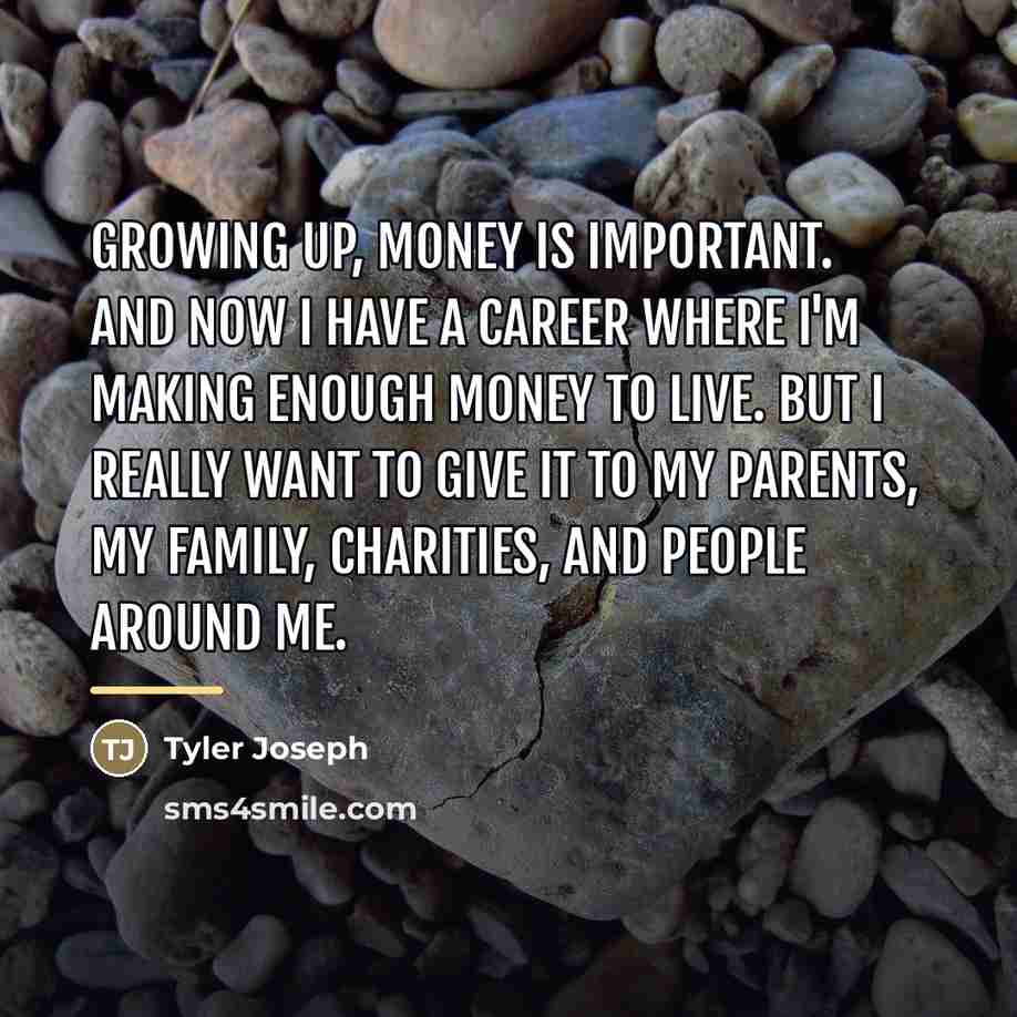 “Growing up, money is important. And now I have a…” quote by Tyler Joseph