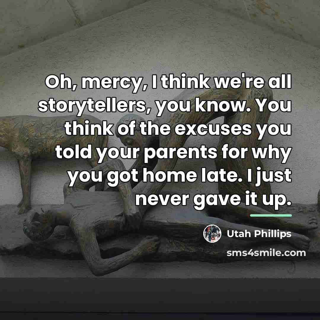 “Oh, mercy, I think we're all storytellers, you know. You…” quote by Utah Phillips