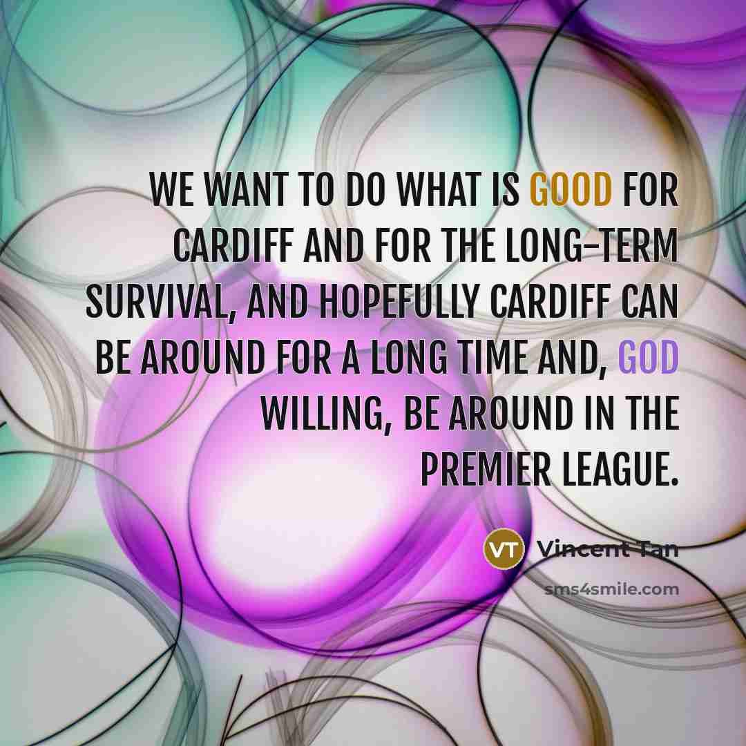 “We want to do what is good for Cardiff and…” quote by Vincent Tan