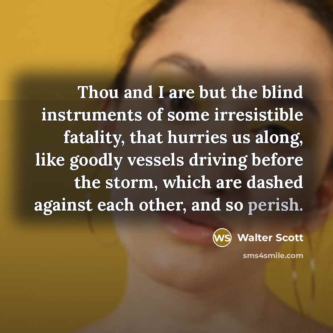 “Thou and I are but the blind instruments of some…” quote by Walter Scott
