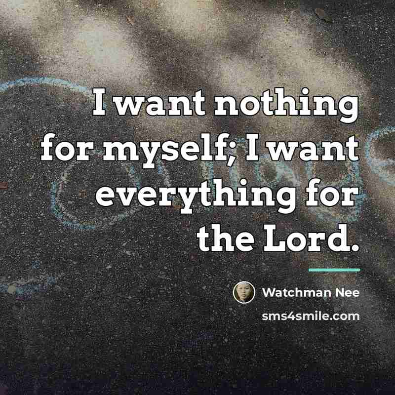 “I want nothing for myself; I want everything for the…” quote by Watchman Nee