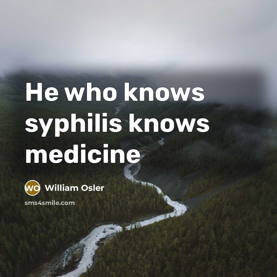 “He who knows syphilis knows medicine…” quote by William Osler