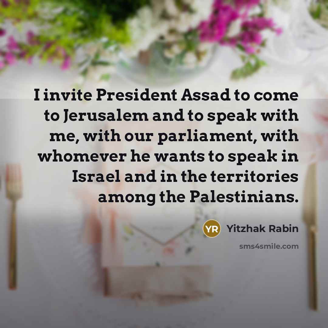 “I invite President Assad to come to Jerusalem and to…” quote by Yitzhak Rabin