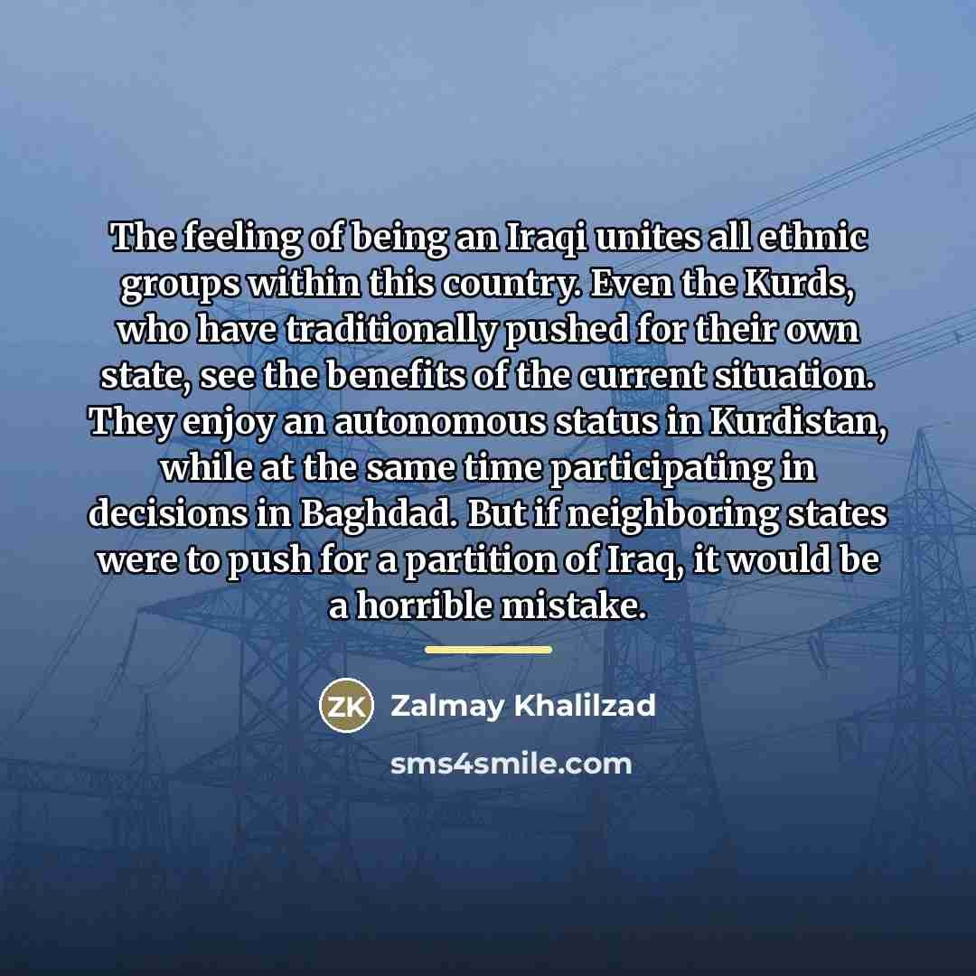 “The feeling of being an Iraqi unites all ethnic groups…” quote by Zalmay Khalilzad