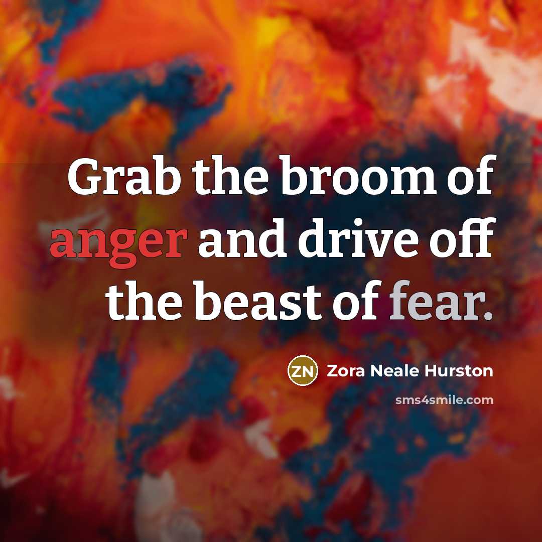 “Grab the broom of anger and drive off the beast…” quote by Zora Neale Hurston