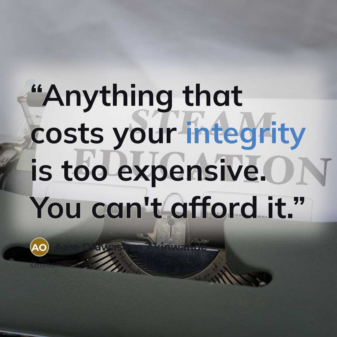 “Anything that costs your integrity is too expensive. You can't afford it.” quote by Aare Oluwaseun Akinwande