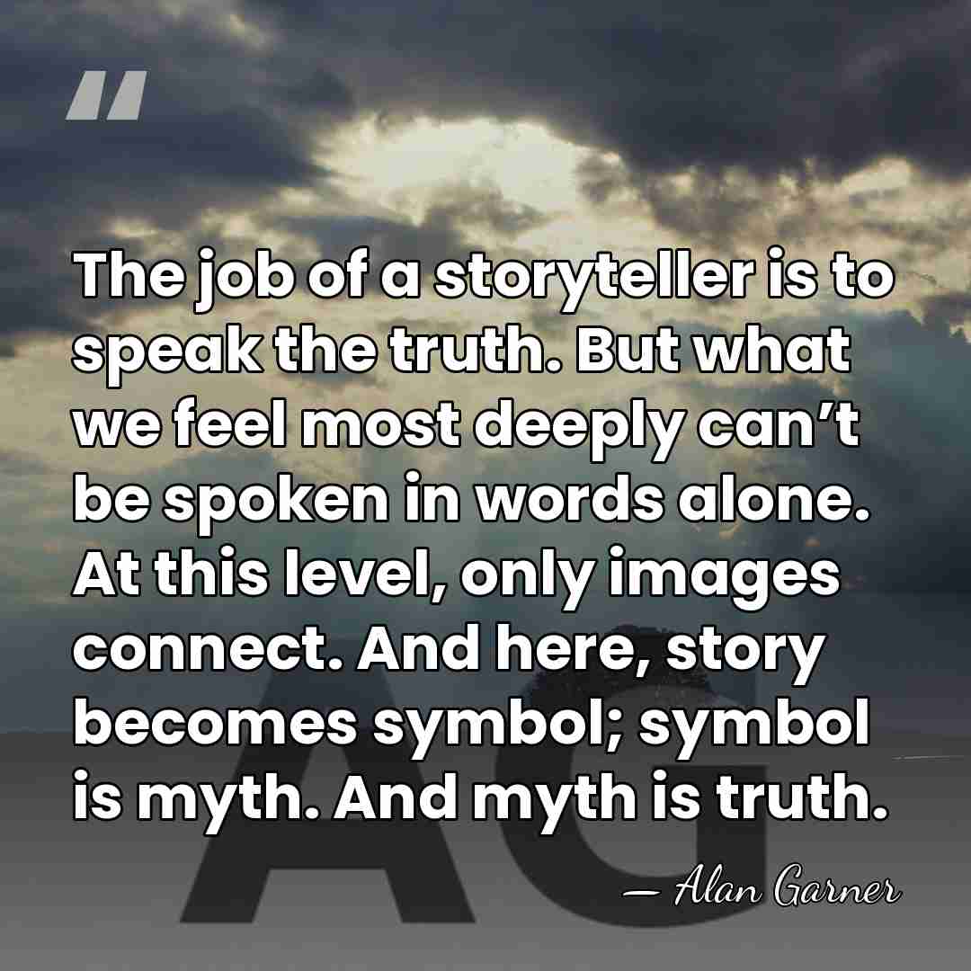 The job of a storyteller is to speak the truth. But what&hellip; - Alan Garner