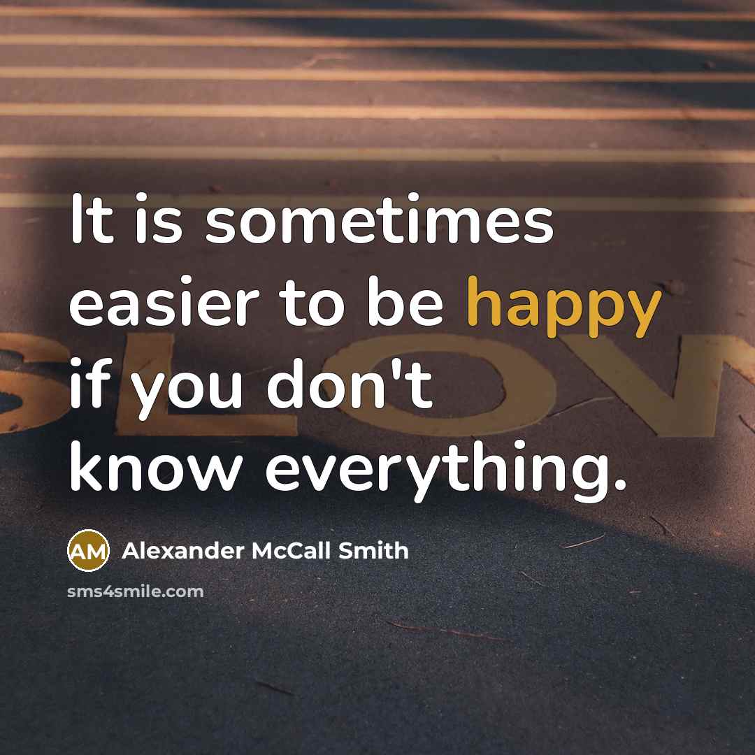 “It is sometimes easier to be happy if you don't…” quote by Alexander McCall Smith