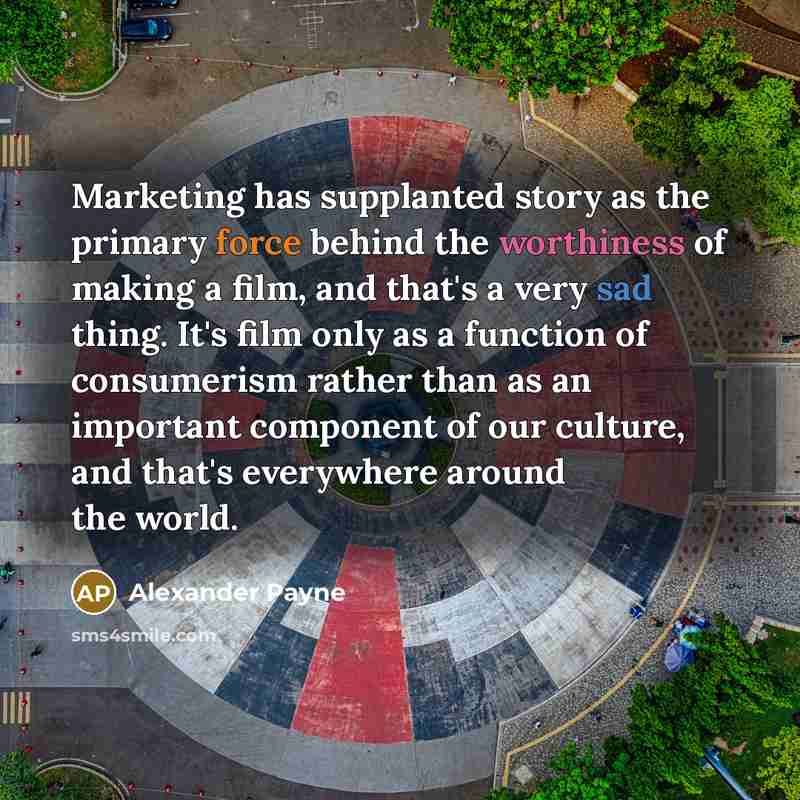 “Marketing has supplanted story as the primary force behind the…” quote by Alexander Payne