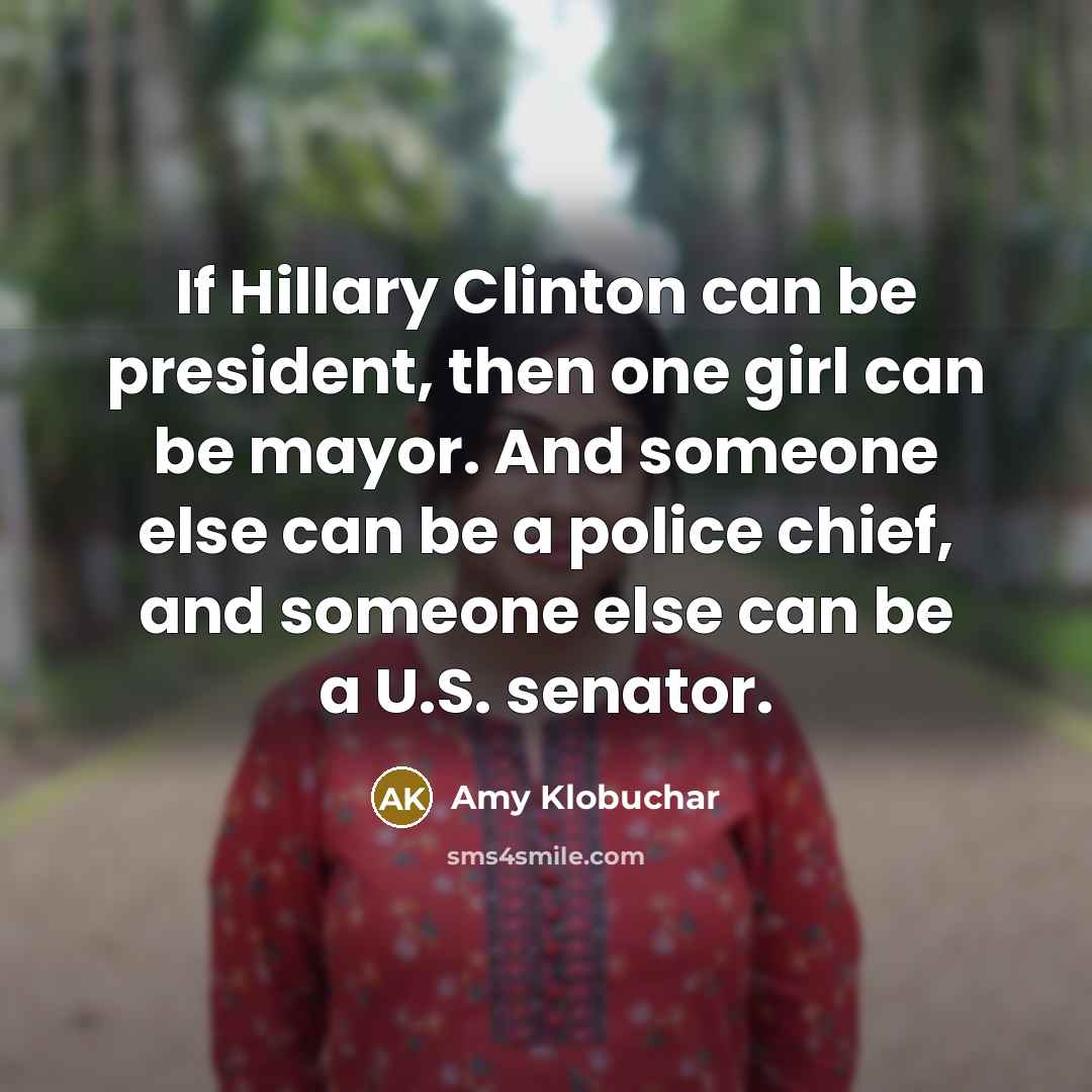 “If Hillary Clinton can be president, then one girl can…” quote by Amy Klobuchar