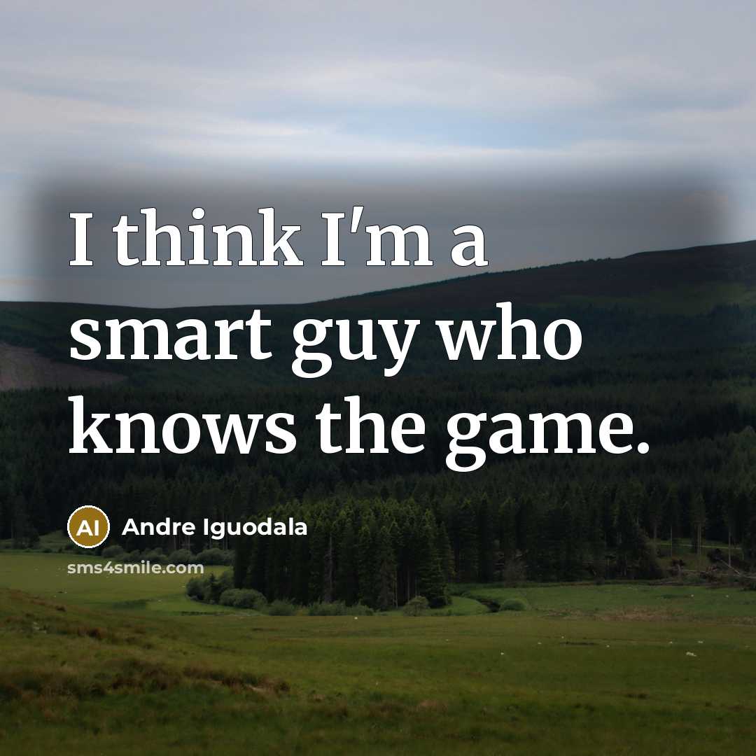 “I think I'm a smart guy who knows the game.” quote by Andre Iguodala