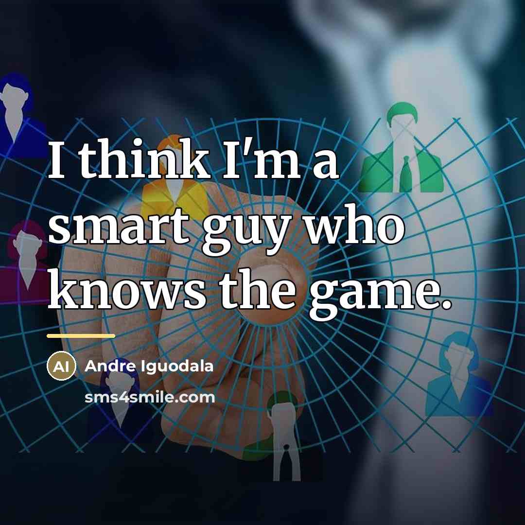 “I think I'm a smart guy who knows the game.…” quote by Andre Iguodala