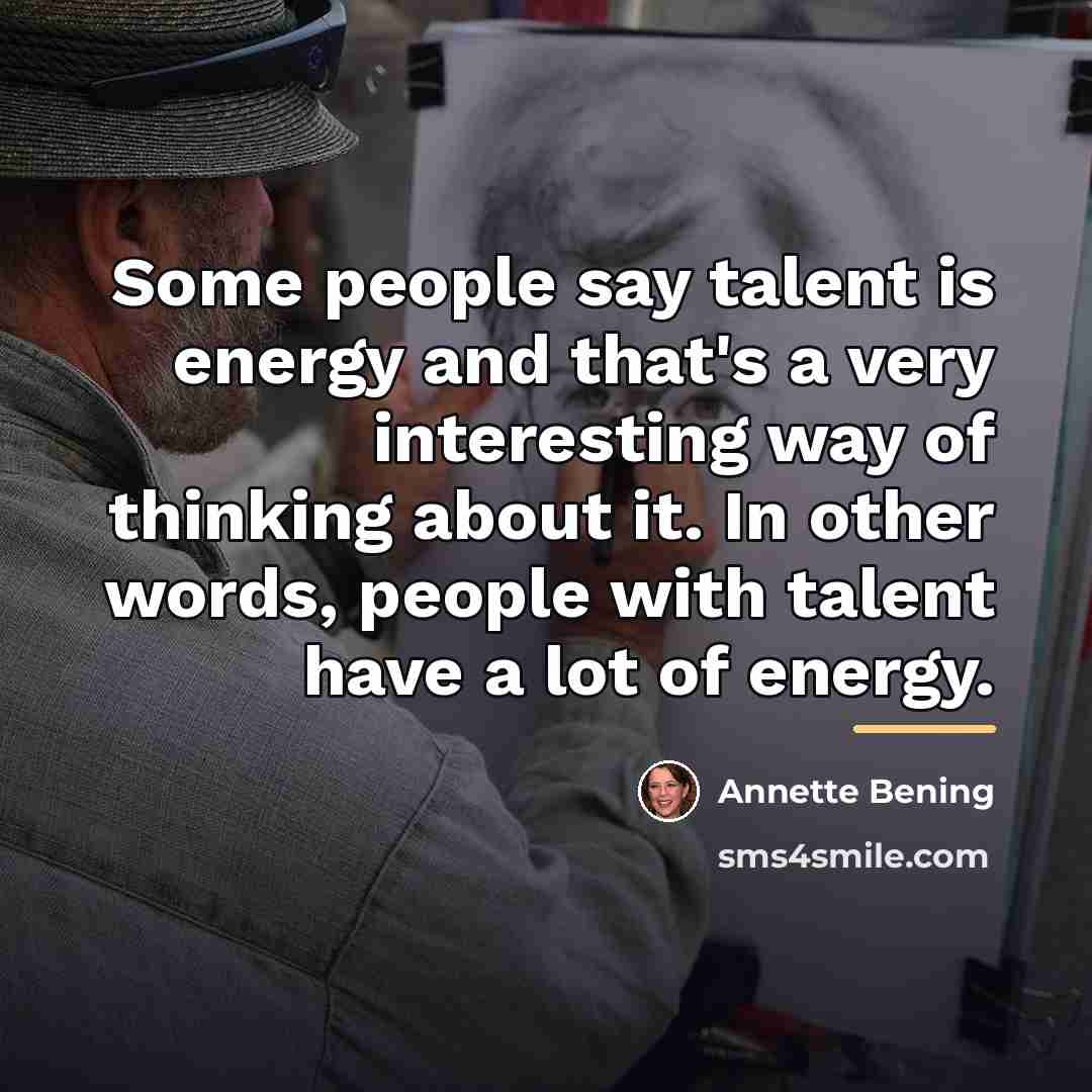 “Some people say talent is energy and that's a very…” quote by Annette Bening