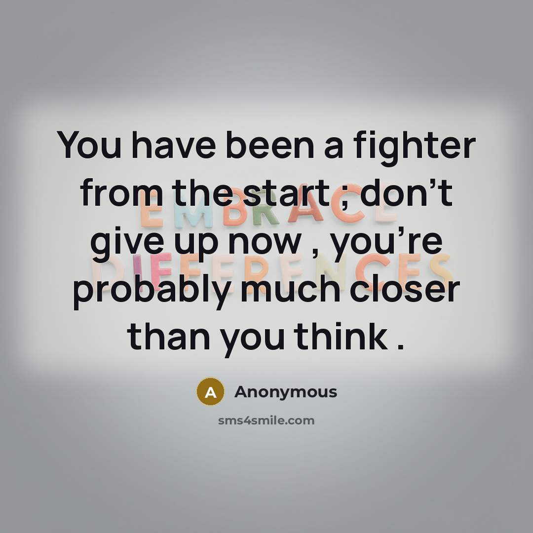 “You have been a fighter from the start ; don't…” quote by Anonymous