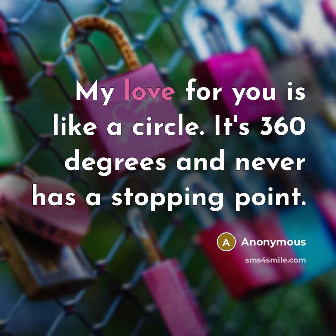 “My love for you is like a circle. It's 360 degrees and never has a stopping point.” quote by Anonymous