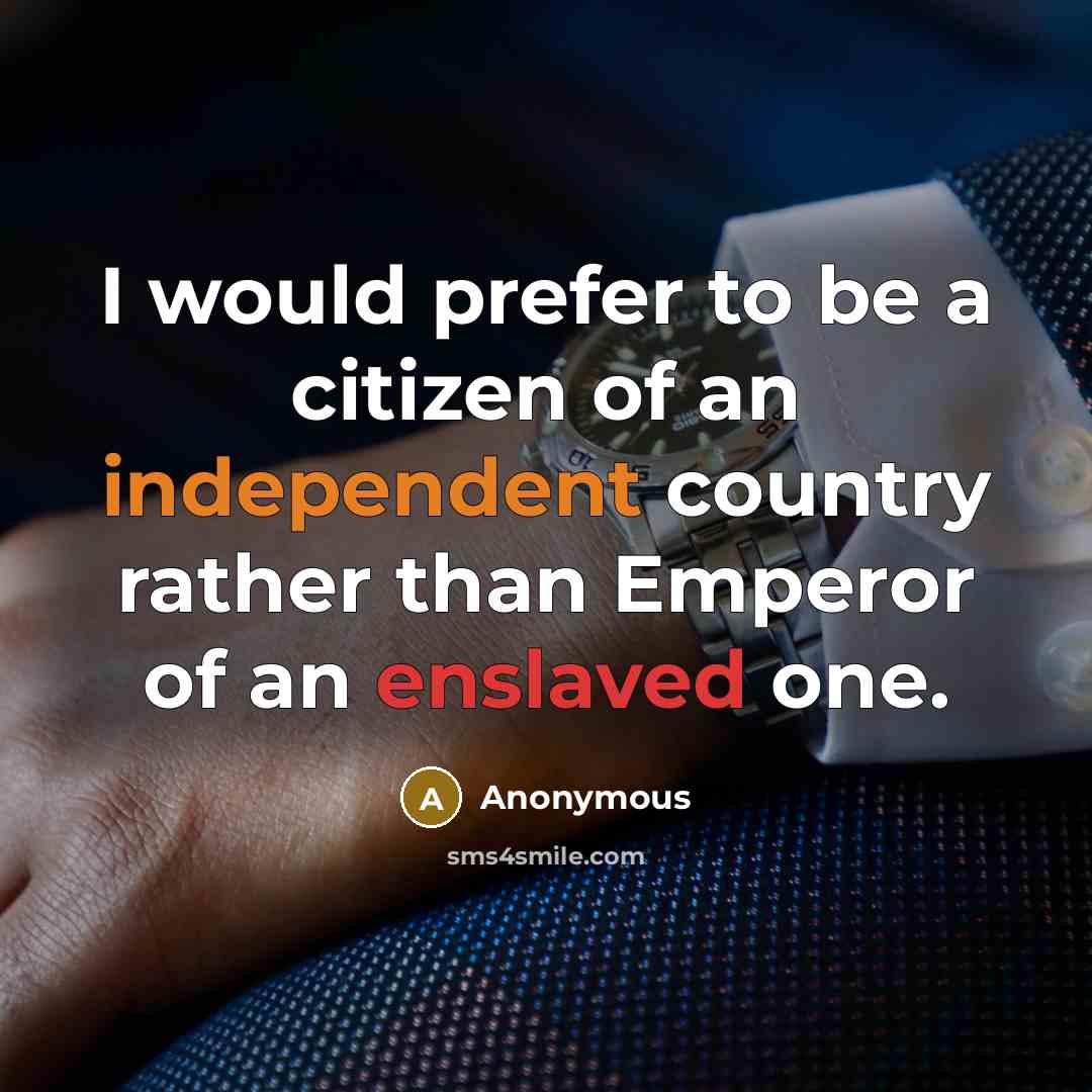 “I would prefer to be a citizen of an independent country rather than Emperor of an enslaved one.” quote by Anonymous