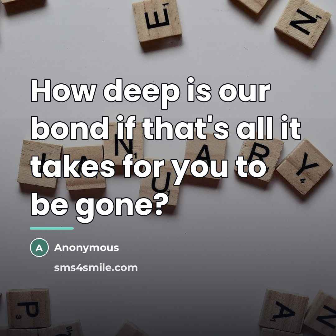 “How deep is our bond if that's all it takes…” quote by Anonymous