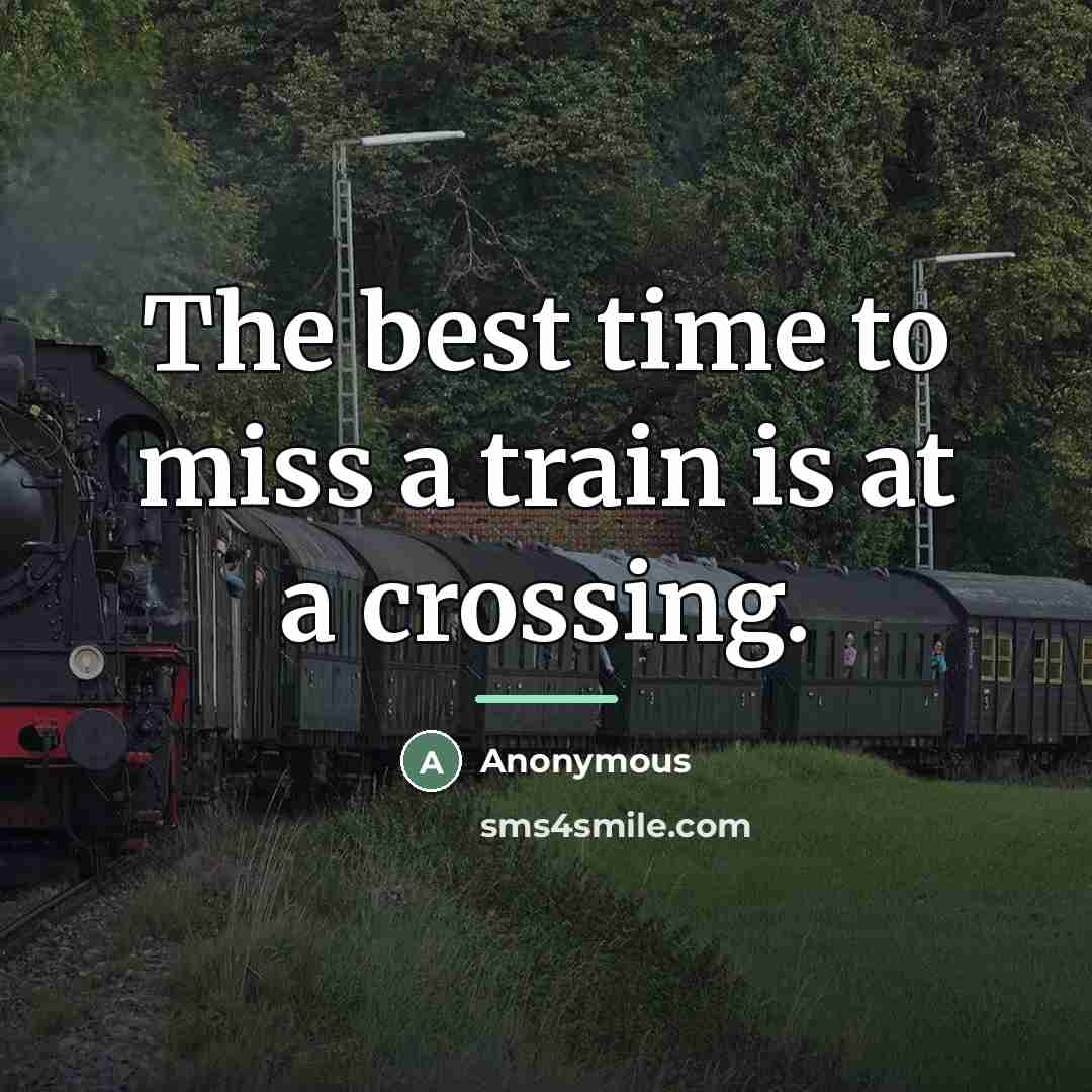 “The best time to miss a train is at a…” quote by Anonymous
