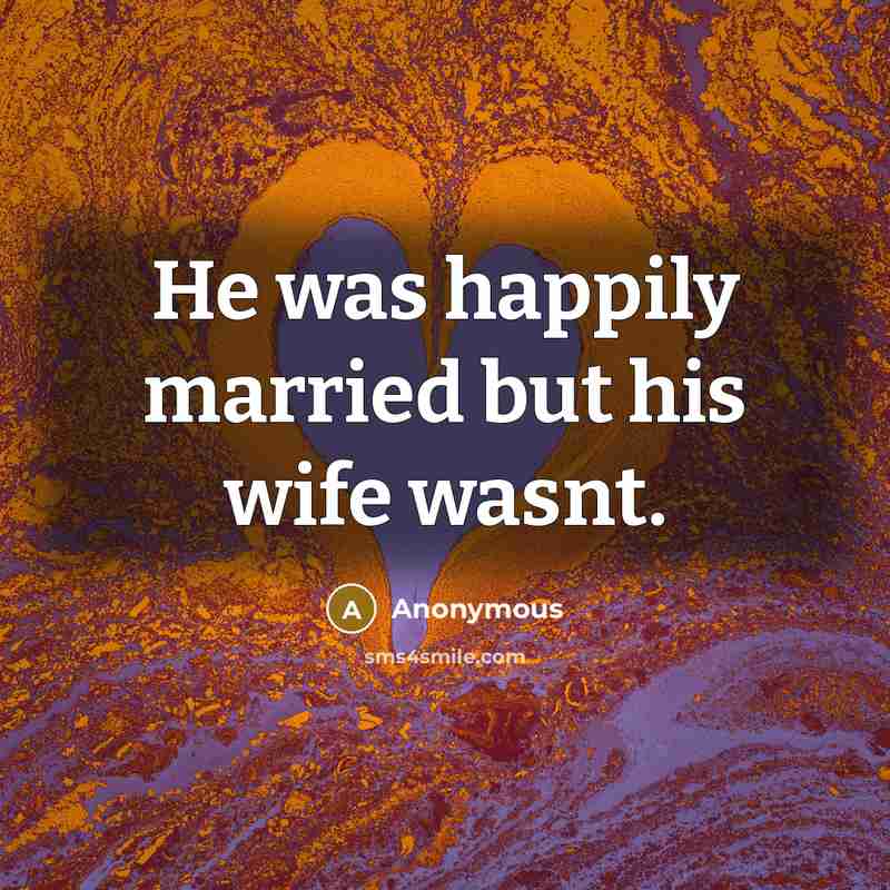 “He was happily married but his wife wasnt.…” quote by Anonymous