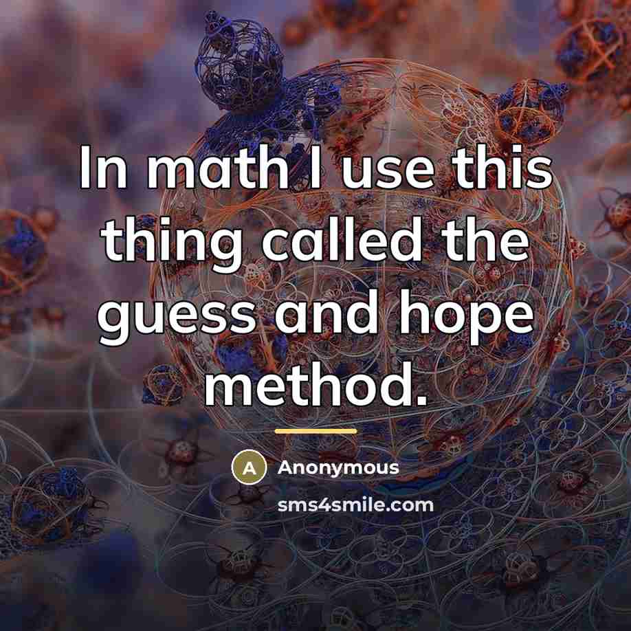 “In math I use this thing called the guess and…” quote by Anonymous
